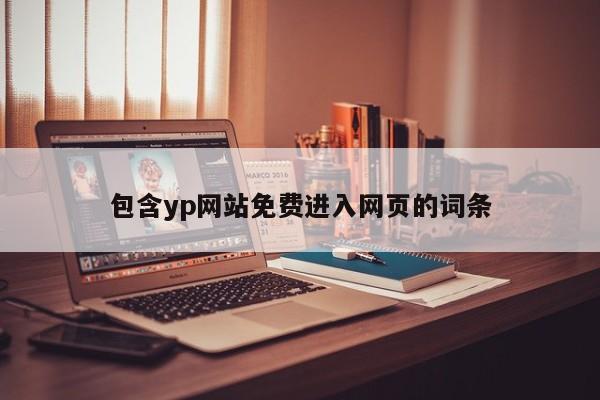 包含yp网站免费进入网页的词条