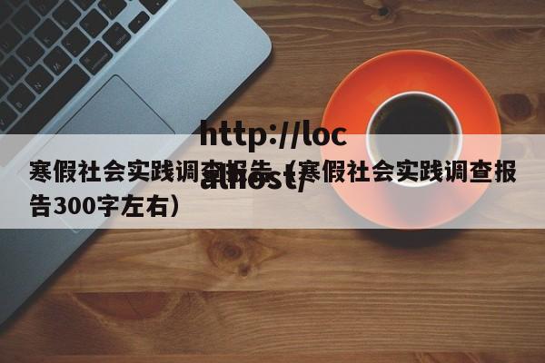 寒假社会实践调查报告（寒假社会实践调查报告300字左右）